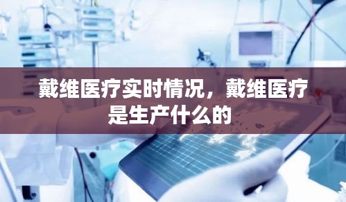 戴维医疗实时情况，戴维医疗是生产什么的 