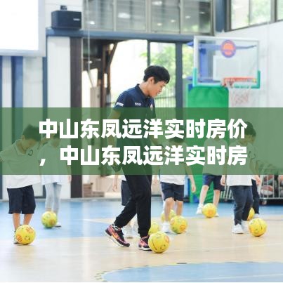 中山东凤远洋实时房价，中山东凤远洋实时房价查询 