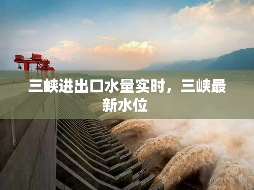 三峡进出口水量实时，三峡最新水位 