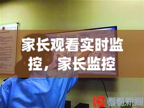 家长观看实时监控，家长监控录像 