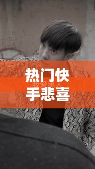 热门快手悲喜，快手悲伤 