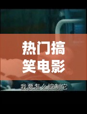 热门搞笑电影在线观看，热门搞笑电影在线观看 