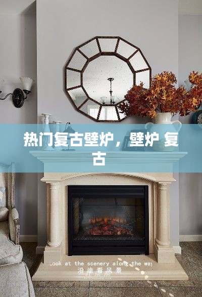 热门复古壁炉，壁炉 复古 