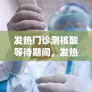 发热门诊测核酸等待期间，发热门诊核酸多久有效 