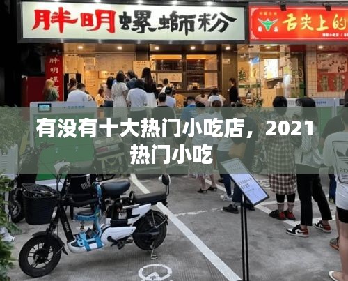 有没有十大热门小吃店，2021热门小吃 