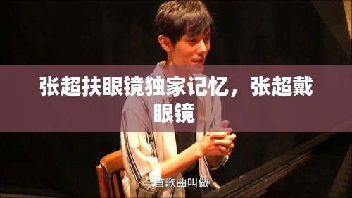 张超扶眼镜独家记忆，张超戴眼镜 