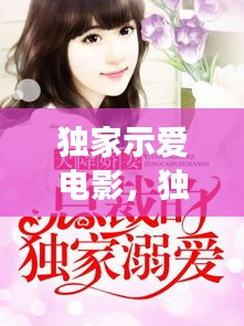 独家示爱电影，独家示爱小说免费阅读 