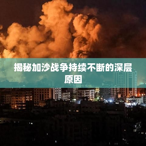 揭秘加沙战争持续不断的深层原因