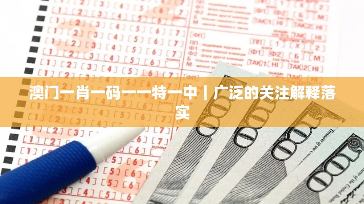 澳门一肖一码一一特一中｜广泛的关注解释落实