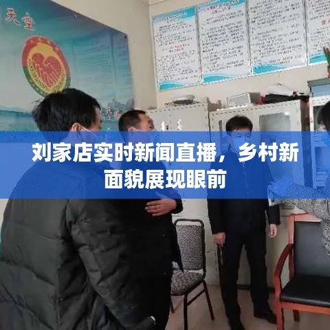 刘家店实时新闻直播，乡村新面貌展现眼前