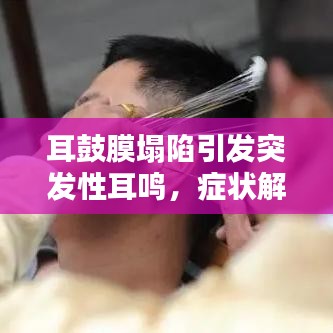 耳鼓膜塌陷引发突发性耳鸣，症状解析与应对之道