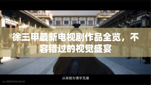 徐三甲最新电视剧作品全览，不容错过的视觉盛宴