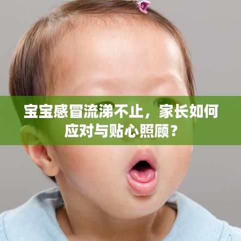 宝宝感冒流涕不止，家长如何应对与贴心照顾？