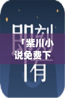 「紫川小说免费下载，百度一搜即刻拥有！」