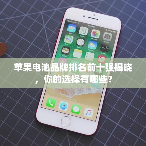 苹果电池品牌排名前十强揭晓，你的选择有哪些？