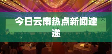 今日云南热点新闻速递