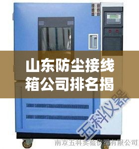 山东防尘接线箱公司排名揭晓，领先企业一览