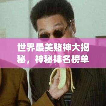 世界最美赌神大揭秘，神秘排名榜单重磅出炉！