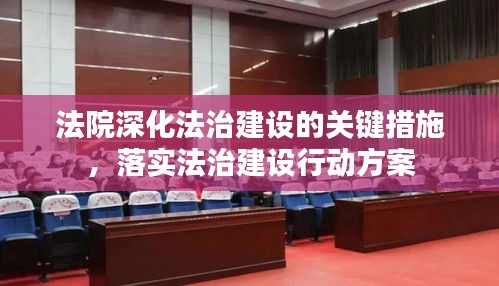 法院深化法治建设的关键措施，落实法治建设行动方案