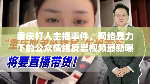 重庆打人主播事件，网络暴力下的公众情绪反思视频最新曝光